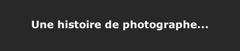 Une histoire de photographe...